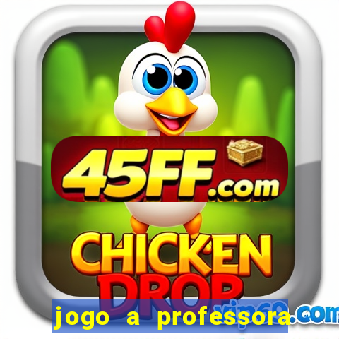 jogo a professora escola legal